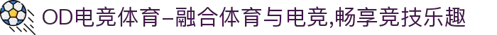 OD电竞体育-融合体育与电竞,畅享竞技乐趣