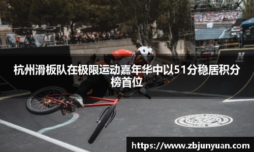 杭州滑板队在极限运动嘉年华中以51分稳居积分榜首位