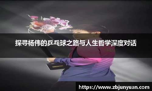 探寻杨伟的乒乓球之路与人生哲学深度对话