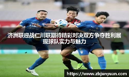 济洲联迎战仁川联期待精彩对决双方争夺胜利展现球队实力与魅力