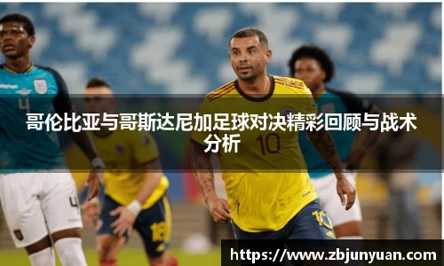 哥伦比亚与哥斯达尼加足球对决精彩回顾与战术分析