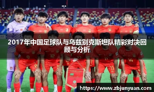 2017年中国足球队与乌兹别克斯坦队精彩对决回顾与分析