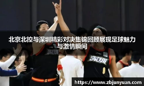 北京北控与深圳精彩对决集锦回顾展现足球魅力与激情瞬间