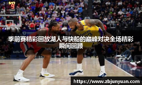 季前赛精彩回放湖人与快船的巅峰对决全场精彩瞬间回顾