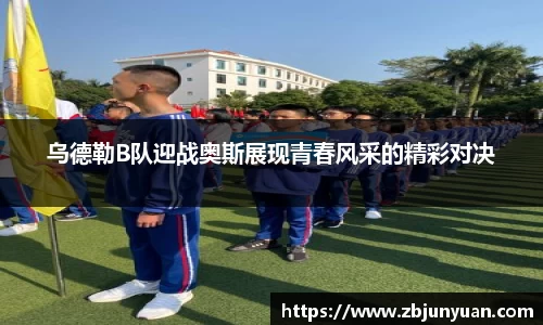 乌德勒B队迎战奥斯展现青春风采的精彩对决