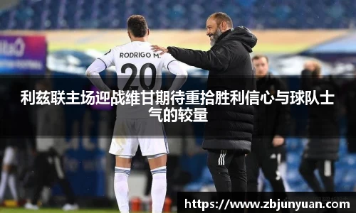 利兹联主场迎战维甘期待重拾胜利信心与球队士气的较量