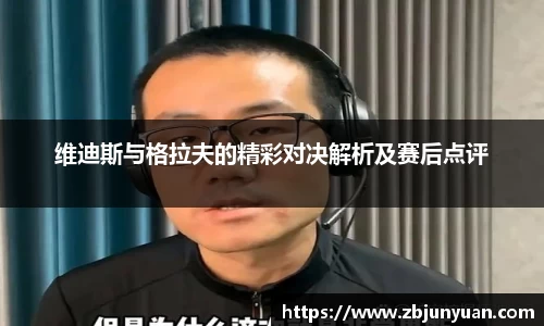 维迪斯与格拉夫的精彩对决解析及赛后点评