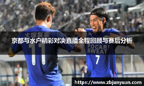 京都与水户精彩对决直播全程回顾与赛后分析