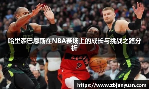 哈里森巴恩斯在NBA赛场上的成长与挑战之路分析