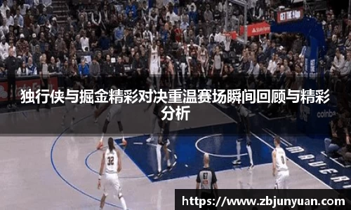独行侠与掘金精彩对决重温赛场瞬间回顾与精彩分析