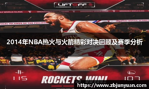 2014年NBA热火与火箭精彩对决回顾及赛季分析
