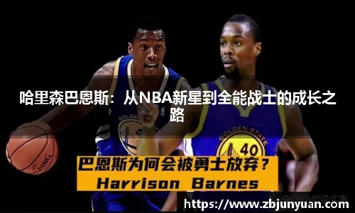 哈里森巴恩斯：从NBA新星到全能战士的成长之路