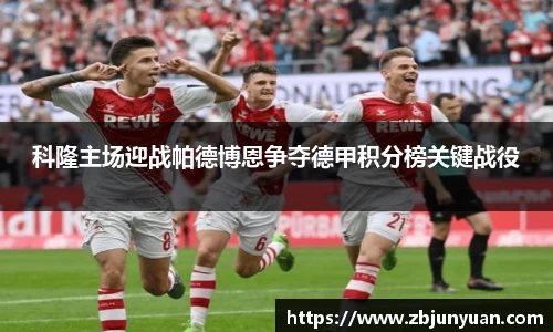 科隆主场迎战帕德博恩争夺德甲积分榜关键战役