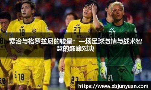 索治与格罗兹尼的较量：一场足球激情与战术智慧的巅峰对决