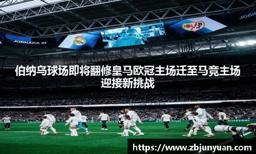 伯纳乌球场即将翻修皇马欧冠主场迁至马竞主场迎接新挑战