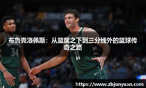 布鲁克洛佩斯：从篮筐之下到三分线外的篮球传奇之路