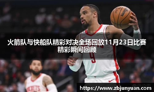 火箭队与快船队精彩对决全场回放11月23日比赛精彩瞬间回顾