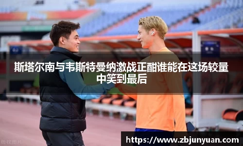 斯塔尔南与韦斯特曼纳激战正酣谁能在这场较量中笑到最后