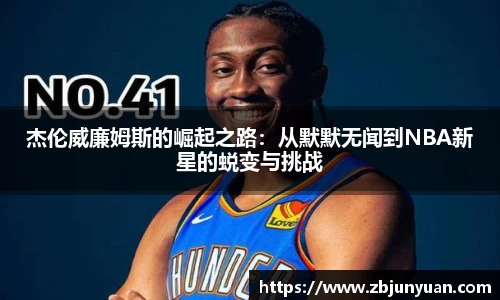 杰伦威廉姆斯的崛起之路：从默默无闻到NBA新星的蜕变与挑战